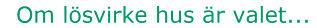 Om l&ouml;svirke hus &auml;r valet...
